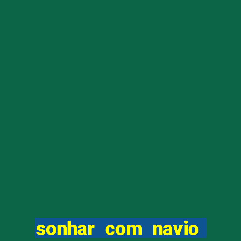 sonhar com navio jogo do bicho